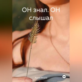 ОН знал. ОН слышал