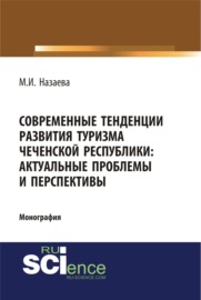 Современные тенденции развития туризма чеченской республики: актуальные проблемы и перспективы. (Аспирантура, Бакалавриат). Монография.