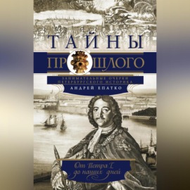 Тайны прошлого. Занимательные очерки петербургского историка. От Петра I до наших дней