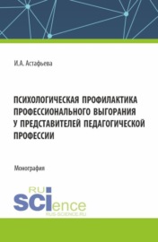 Психологическая профилактика профессионального выгорания у представителей педагогической профессии. (Аспирантура, Магистратура). Монография.