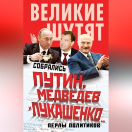 Собрались Путин, Медведев и Лукашенко… Перлы политиков