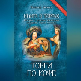 Книга о торгах. История и практика проведения публичных торгов (очерки). Книга 2. Торги по кофе