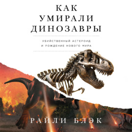 Как умирали динозавры: Убийственный астероид и рождение нового мира