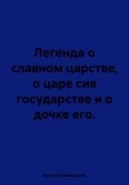 Легенда о славном царстве, о царе сия государстве и о дочке его