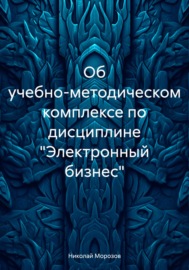 Об учебно-методическом комплексе по дисциплине «Электронный бизнес»