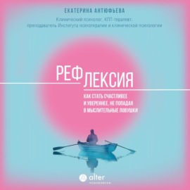 Рефлексия. Как стать счастливее и увереннее, не попадая в мыслительные ловушки