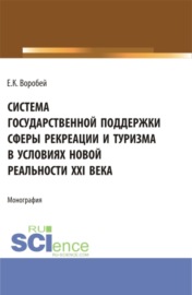 Система государственной поддержки сферы рекреации и туризма в условиях новой реальности XXI века. (Аспирантура, Магистратура). Монография.