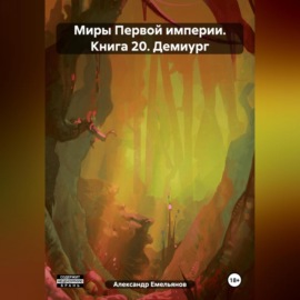 Миры Первой империи. Книга 20. Демиург