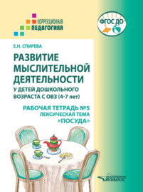 Развитие мыслительной деятельности у детей дошкольного возраста с ОВЗ (4-7 лет). Рабочая тетрадь № 5. Лексическая тема «Посуда»