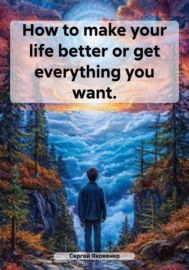 How to make your life better or get everything you want