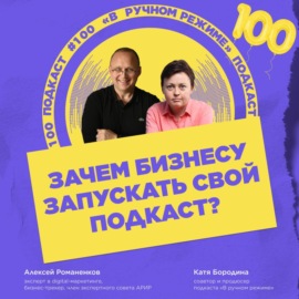 Зачем бизнесу запускать свой подкаст? \/ Катя Бородина #vol100 \/ подкаст «В ручном режиме»