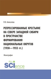 Репрессированные крестьяне на Севере Западной Сибири в пространстве формирования национальных округов (1930-1933 гг.). (Аспирантура, Бакалавриат, Магистратура). Монография.