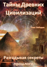 Тайны древних цивилизаций. Разгадывая секреты прошлого