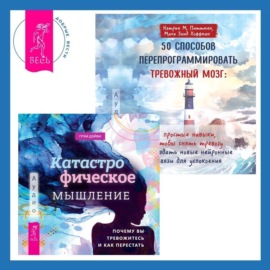 50 способов перепрограммировать тревожный мозг: простые навыки, чтобы снять тревогу и создать новые нейронные связи для успокоения. Катастрофическое мышление: почему вы тревожитесь и как перестать