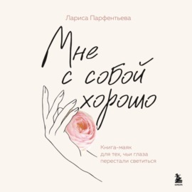 Мне с собой хорошо. Книга-маяк для тех, чьи глаза перестали светиться