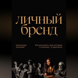 Личный бренд. Как рассказать свою историю с помощью 12 архетипов