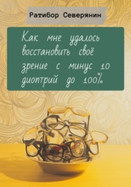 Как мне удалось восстановить своё зрение с минус 10 диоптрий до 100%