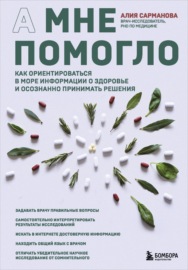 А мне помогло. Как ориентироваться в море информации о здоровье и осознанно принимать решения