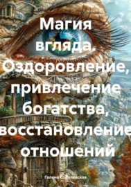 Магия вгляда. Оздоровление, привлечение богатства, восстановление отношений