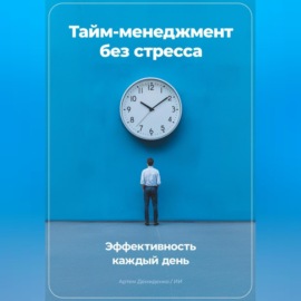 Тайм-менеджмент без стресса: Эффективность каждый день