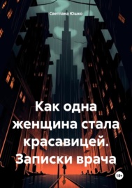 Как одна женщина стала красавицей. Записки врача