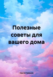 Полезные советы для вашего дома