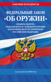 Федеральный закон «Об оружии». Правила оборота гражданского и служебного оружия и патронов к нему на территории Российской Федерации. В редакции на 2025 год