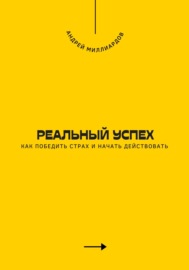 Реальный успех. Как победить страх и начать действовать