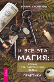 И всё это магия. Ключи для современных ведьм. Практика