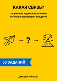 Какая связь? Творческие задания на развитие логики и воображения для детей