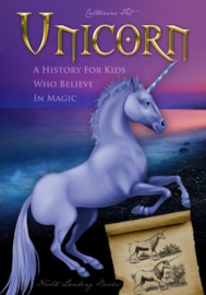 Unicorn. A History for Kids Who Believe in Magic