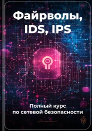 Файрволы, IDS, IPS: Полный курс по сетевой безопасности