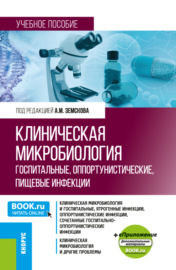 Клиническая микробиология. Госпитальные, оппортунистические, пищевые инфекции и еПриложение. (Бакалавриат, Магистратура, Специалитет). Учебное пособие.