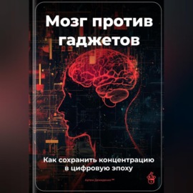 Мозг против гаджетов: Как сохранить концентрацию в цифровую эпоху