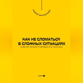 Как не сломаться в сложных ситуациях. Развитие личной устойчивости и силы духа