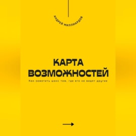 Карта возможностей. Как заметить шанс там, где его не видят другие