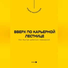 Вверх по карьерной лестнице. Как быстро добиться повышения