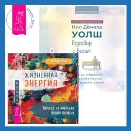 Разговор с Богом: опыт общения человечества с высшей силой. Жизненная Энергия. Переход на вибрации Нового Времени