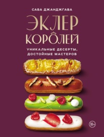 Эклер королей. Уникальные десерты, достойные мастеров