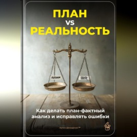 План vs Реальность: Как делать план-фактный анализ и исправлять ошибки