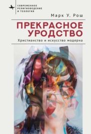 Прекрасное уродство. Христианство и искусство модерна