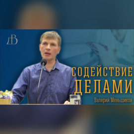 \"Содействие делами\" - Валерий Меньшиков | Проповедь