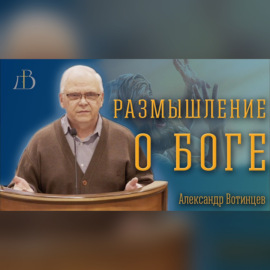 \"Размышление о Боге\" - Александр Вотинцев | Проповедь