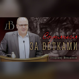 \"Спрячься за ветками\" | проповедь | Владимир Меньшиков (архив)