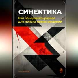 Синектика: Как объединять разное для поиска новых решений