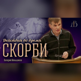 \"Действия во время скорби\" - Валерий Меньшиков | Проповедь