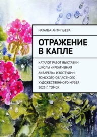 Отражение в капле. Каталог работ выставки школы «Креативная акварель» изостудии Томского областного художественного музея. 2025 г. Томск