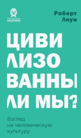 Цивилизованны ли мы? Взгляд на человеческую культуру