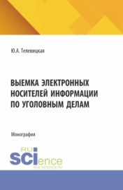 Выемка электронных носителей информациипо уголовным делам. (Аспирантура, Бакалавриат, Магистратура). Монография.