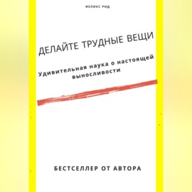 Делайте трудные вещи. Удивительная наука о настоящей выносливости